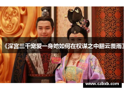 《深宫三千宠爱一身她如何在权谋之中翻云覆雨》